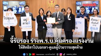 ภาคปชช. จี้นายกฯ เซ็นรับรอง ร่างพ.ร.บ.คุ้มครองแรงงาน ให้สิทธิลาไปบอกลา-ดูแลผู้ป่วยวาระสุดท้าย