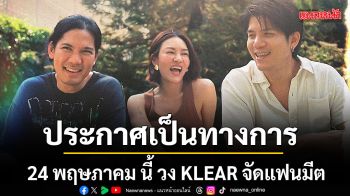 ประกาศอย่างเป็นทางการ 24 พฤษภาคม นี้ วง KLEAR จัดแฟนมีต