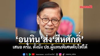 \'อนุทิน\' เตรียมเสนอ ครม. ตั้ง \'สีหศักดิ์ พวงเกตุแก้ว\' นั่ง ปธ.ผู้แทนพิเศษดับไฟใต้