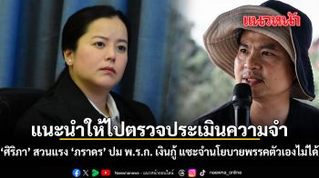แนะนำให้ไปตรวจประเมินความจำ ศิริภา สวนแรง ภราดร ปม พ.ร.ก. เงินกู้ แซะจำนโยบายพรรคตัวเองไม่ได้