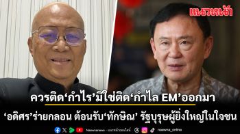 อดิศร ร่ายกลอน ยินดีต้อนรับ ทักษิณ รัฐบุรุษผู้ยิ่งใหญ่ในใจชน ย้ำควรติด กำไร มิใช่ ติดกำไล EM ออกมา