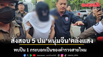 บิ๊กต่าย สั่งสอบ 5 ปม หนุ่มจีนคลังแสง พบปืน 1 กระบอกเป็นของตำรวจสายไหม