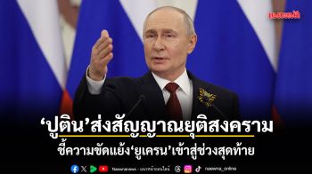 ปูติน ส่งสัญญาณยุติสงคราม! ชี้ความขัดแย้งยูเครนเข้าสู่ช่วงสุดท้าย