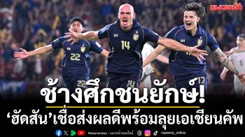 ช้างศึกชนยักษ์!‘ฮัดสัน’เชื่อส่งผลดี-ลั่นพร้อมลุยเอเชียนคัพ