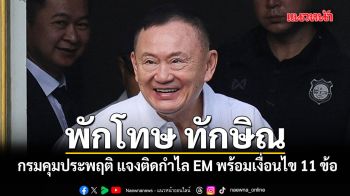 กรมคุมประพฤติ แจงพักโทษ ทักษิณ ติดกำไล EM พร้อมเงื่อนไข 11 ข้อ