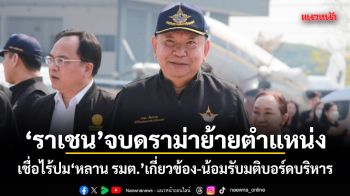 ราเชน จบดราม่าย้ายตำแหน่ง เชื่อไร้ปม หลาน รมต. เกี่ยวข้อง-น้อมรับมติบอร์ดบริหาร