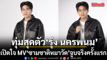 ทุ่มสุดตัว รุ่ง นครพนม เปิดใจ MV ซามซาติหมาวัดจูบจริงครั้งแรก น้ำตาแทบหมดตัว แลกอารมณ์สุดลึก