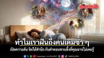ทำไมเราฝันถึงคนเดิมซ้ำ ๆ เปิดความลับ จิตใต้สำนึก กับคำตอบชวนอึ้งที่คุณอาจไม่เคยรู้
