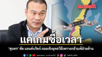 แค่เกมซื้อเวลา สุนทร ซัด แลนด์บริดจ์ ถอยเชิงยุทธวิธีเพราะกลัวแพ้ฝ่ายต้าน