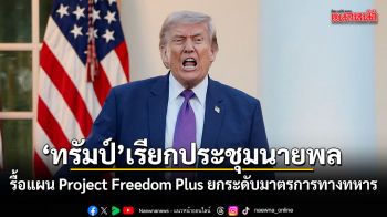 ทรัมป์ เรียกประชุมนายพล รื้อแผน Project Freedom Plus ยกระดับมาตรการทางทหาร หลังเจรจาส่อล่ม