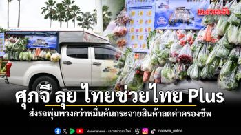 ศุภจี ลุย ไทยช่วยไทย Plus ส่งรถพุ่มพวงกว่าหมื่นคันกระจายสินค้าลดค่าครองชีพทั่วประเทศ
