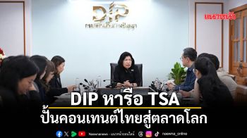 DIPหารือTSAสร้างรายได้จากลิขสิทธิ์ ปั้นคอนเทนต์ไทยสู่ตลาดสากล