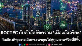 ROCTEC กับคำจัดกัดความ ‘เมืองอัจฉริยะ’ คือเมืองที่ทุกการเดินทาง พาคุณไปสู่คุณภาพชีวิตที่ดีขึ้น