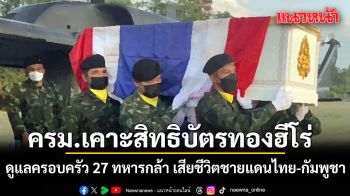 ครม.ไฟเขียว สิทธิบัตรทองฮีโร่ ดูแลครอบครัว 27 ทหารกล้า เสียชีวิตชายแดนไทย-กัมพูชา