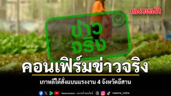 คอนเฟิร์มข่าวจริง เกาหลีใต้สั่งแบนแรงงาน 4 จังหวัดอีสาน