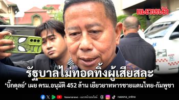 รัฐบาลไม่ทอดทิ้งผู้เสียสละ \'บิ๊กดุลย์\' เผย ครม.อนุมัติ 452 ล้าน เยียวยาทหารชายแดนไทย-กัมพูชา