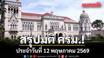 สรุปมติคณะรัฐมนตรี (ครม.) ประจำวันที่ 12 พฤษภาคม 2569