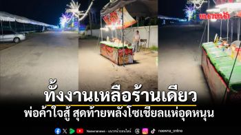 พ่อค้าใจสู้! ทั้งงานเหลือร้านเดียว ชาวเน็ตเห็นใจ พากันไปอุดหนุน