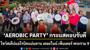 AEROBIC PARTY กระแสตอบรับดี ถูกใจสายเฮลตี้ทุกเพศทุกวัย โชว์สเต็ปแอโรบิคแน่นลาน เดอะไนน์ เซ็นเตอร์ พระราม 9
