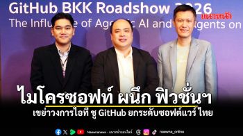 ไมโครซอฟท์ ผนึก ฟิวชั่นฯ  เขย่าวงการไอที ชูแพลตฟอร์ม GitHub ยกระดับซอฟต์แวร์ ไทย