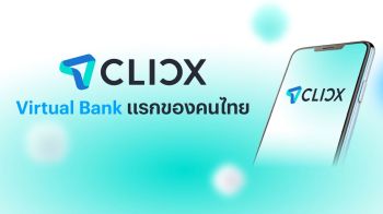 ครั้งแรกของไทย! CLICX ได้รับอนุญาตเป็น Virtual Bank รายแรก ประกาศความพร้อมพลิกประวัติศาสตร์การเงินไทย