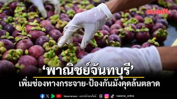 ‘พาณิชย์จันทบุรี’ เพิ่มช่องทางกระจายสินค้า-ป้องกันภาวะมังคุดล้นตลาด