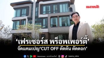 ‘เฟรเซอร์ส พร็อพเพอร์ตี้’ จัดแคมเปญ‘CUT OFF ตัดต้น ตัดดอก’