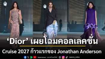 Dior เผยโฉมคอลเลคชั่น Cruise 2027 ก้าวแรกของ Jonathan Anderson