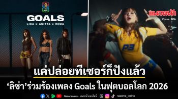 แฟนทั่วโลกตื่นเต้น ลิซ่า ร่วมร้องเพลง Goals ในฟุตบอลโลก 2026 แค่ปล่อยทีเซอร์ก็ปังแล้ว