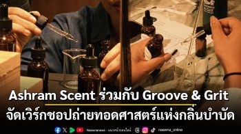 Ashram Scent ร่วมกับ Groove & Grit จัดเวิร์กชอปถ่ายทอดศาสตร์แห่งกลิ่นบำบัด