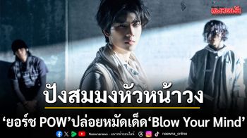 ปังสมมงหัวหน้าวง ยอร์ช POW ปล่อยหมัดเด็ด Blow Your Mind