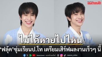 ‘ฟลุ้ค ณธัช’ แฮปปี้อายุเลข 3 ซุ่มเรียนป.โท ย้ำไม่ได้หายไปไหน เตรียมเสิร์ฟผลงานเร็วๆ นี้