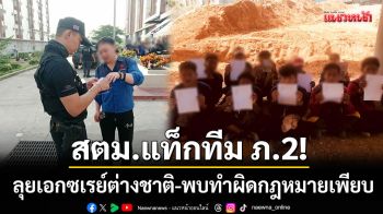 สตม.แท็กทีม ภ.2! ลุยเอกซเรย์ต่างชาติกว่า 800 ราย พบทำผิดกฎหมายเพียบ