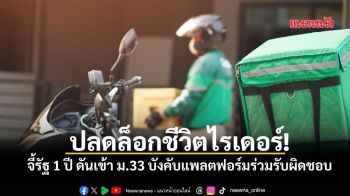 ปลดล็อกชีวิตไรเดอร์! จี้รัฐ 1 ปี ดันเข้า ม.33 บังคับแพลตฟอร์มร่วมรับผิดชอบ