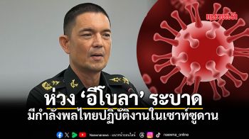 ผบ.ทบ.ห่วงอีโบลาระบาด มีกำลังพลไทยปฏิบัติงานในเซาท์ซูดาน
