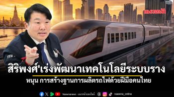 \'สิริพงศ์\' เร่งพัฒนาเทคโนโลยีระบบราง หนุน การสร้างฐานการผลิตรถไฟด้วยฝีมือคนไทย
