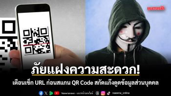 ภัยแฝงความสะดวก! เตือนเช็ก URL ก่อนสแกน QR Code สกัดแก๊งดูดข้อมูลส่วนบุคคล