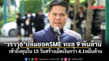 \'วราวุธ\' ปลื้มยอด SME ทะลุ 9 พันล้าน สร้างเม็ดเงินหมุนเวียนกว่า 4.1 หมื่นล้าน