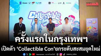 ครั้งแรกในกรุงเทพฯ เปิดตัว Collectible Con แพลตฟอร์มอีเวนต์สุดยิ่งใหญ่