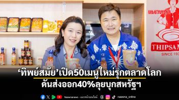 ‘ทิพย์สมัย’เปิด50เมนูใหม่รุกตลาดโลก ดันส่งออก40%ลุยบุกสหรัฐฯ