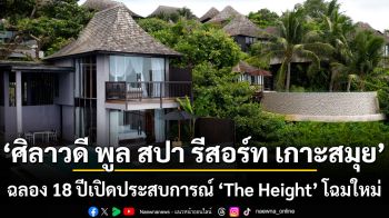 ศิลาวดี พูล สปา รีสอร์ท เกาะสมุย  ฉลอง 18 ปีเปิดประสบการณ์ ‘The Height’ โฉมใหม่