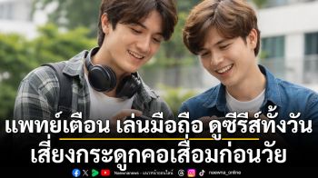 แพทย์เตือน เล่นมือถือ ดูซีรีส์ทั้งวัน เสี่ยงกระดูกคอเสื่อมก่อนวัย
