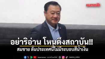 อย่าริอ่าน โหนดึงสถาบัน!! สมชาย ลั่นประเทศนี้ไม่มีระบอบสีน้ำเงิน