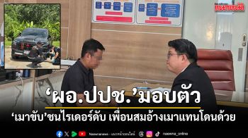 ผอ.ปปช. มอบตัวแล้ว เมาขับชนไรเดอร์ดับ เพื่อนสมอ้างเมาแทนโดนด้วย