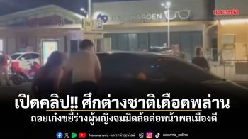 เปิดคลิป ศึกต่างชาติเดือดพล่าน ถอยเก๋งขยี้ร่างผู้หญิงจมมิดล้อต่อหน้าพลเมืองดี
