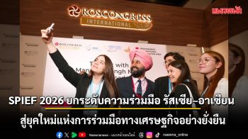 SPIEF 2026 ยกระดับความร่วมมือ รัสเซีย–อาเซียน สู่ยุคใหม่แห่งการร่วมมือทางเศรษฐกิจ