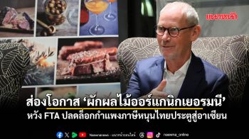 ส่องโอกาส‘ผักผลไม้ออร์แกนิกเยอรมนี’ หวังFTAปลดล็อกกำแพงภาษีหนุนไทยประตูสู่อาเซียน
