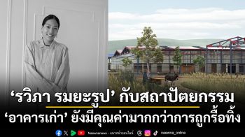 ‘รวิภา รมยะรูป’ กับสถาปัตยกรรมของ ‘อาคารเก่า’ ยังมีคุณค่ามากกว่าการถูกรื้อทิ้ง