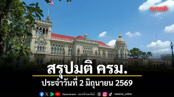 สรุปมติคณะรัฐมนตรี (ครม.) ประจำวันที่ 2 มิถุนายน 2569