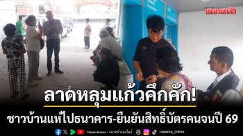 เปิดลงทะเบียนวันแรก! ชาวลาดหลุมแก้วแห่ไปธนาคาร-ยืนยันสิทธิ์บัตรคนจนปี 69